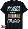 A Day Without Reading Is Like Book Lover Bookworm Men Women Gift Unisex T-Shirt