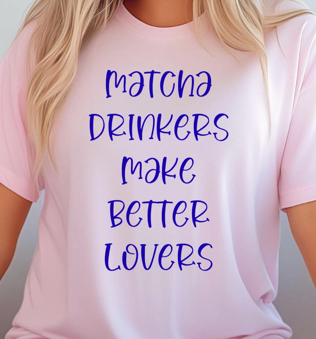 Matcha Drinkers Make Better Lovers T-shirt | Matcha Tea Tee, Cheeky Matcha Shirt 4XL