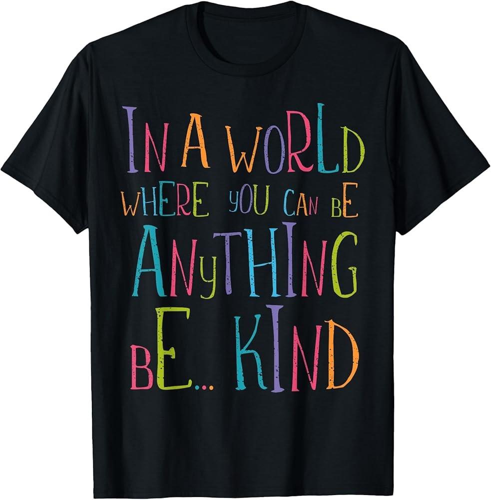 In a World Where You Can Be Anything Be Kind TShirt Unisex T-Shirt XXXL