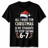 All I Want For Christmas Is My Students To Stop Saying 6-7 Teacher Men Women Tee