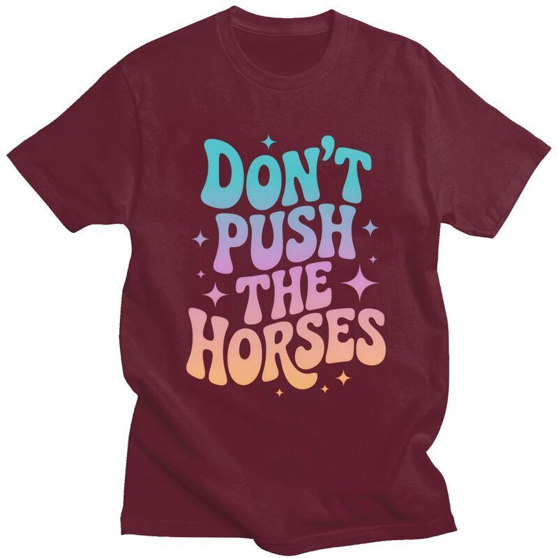 Dont Push The Horses TShirt 100 Cotton Tees Shirt Streetwear O Neck Funny Sarcastic Quote Tshirt Casual ShortSleeve Clothing