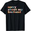 Sorry About My Husband Funny Marriage Husband Wife T Shirts Humor Streetwear Tee Shirt Short Sleeve Unisex Loose Clothing