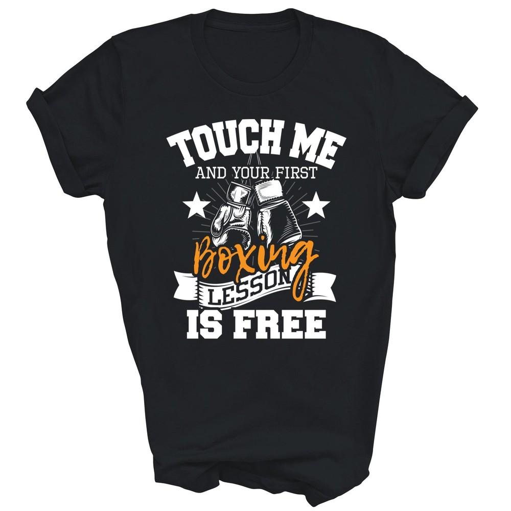 

Touch Me And Your First Boxing Lesson Free Boxer Unisex Shirt Gift 3XL