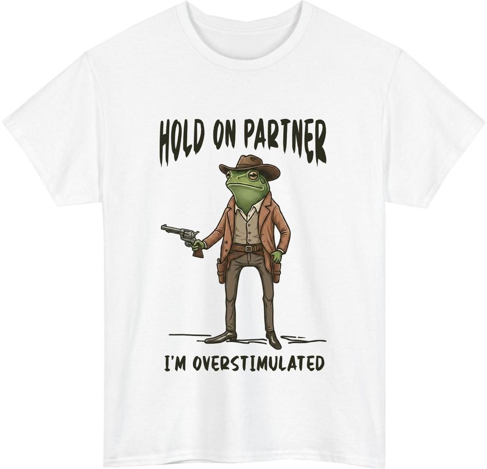 Hold On Partner Im Overstimulated TShirt Funny Cowboy Frog Meme Gift Tee Top S