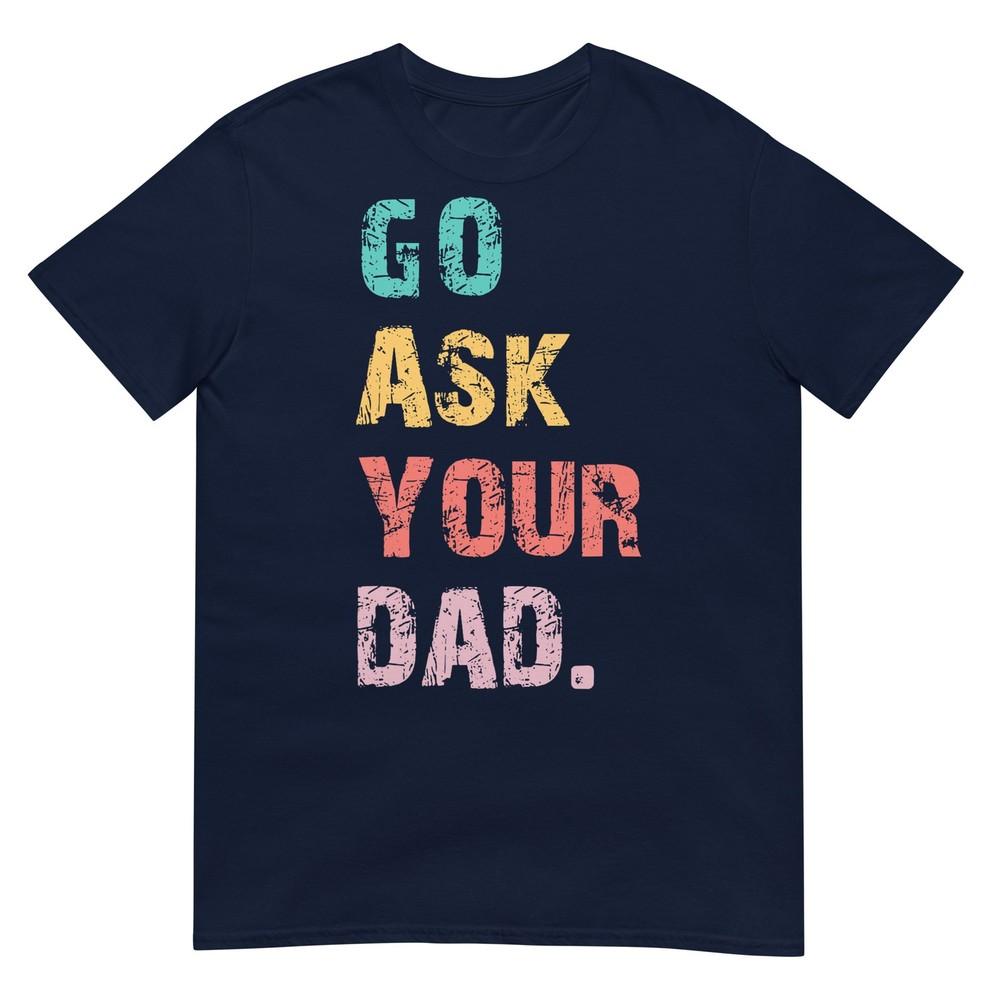 Go Ask Your Dad Funny Mom Quote Mothers Day Family Humor TShirt S