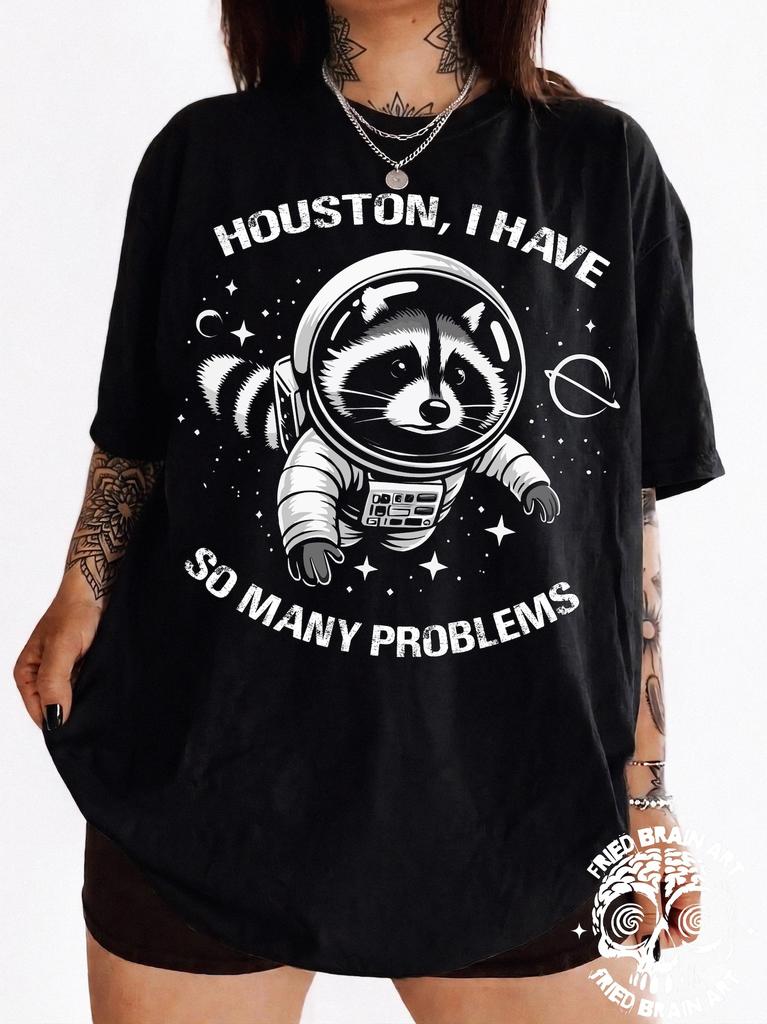 Raccoon Astronaut T-Shirt: Houston I Have So Many Problems, Funny Galaxy Tee