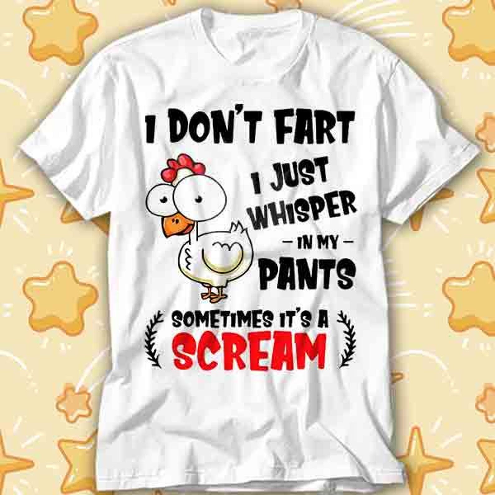 I Dont Fart Just Whisper In My Pants Sometimes Its A Scream Chicken T-Shirt 467 2XL