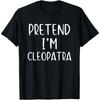 Pretend I'm Cleopatra Costume Halloween Simple Funny T-Shirt