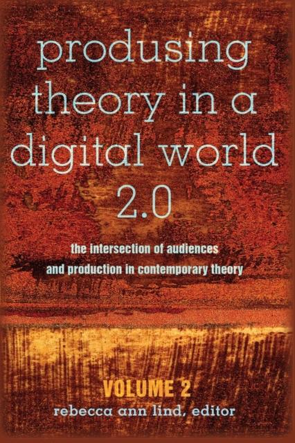The Produsing Theory In a Digital World 2.0 : The Intersection of Audiences and Production In Contemporary Theory ??? Volume 2 : 99 Book