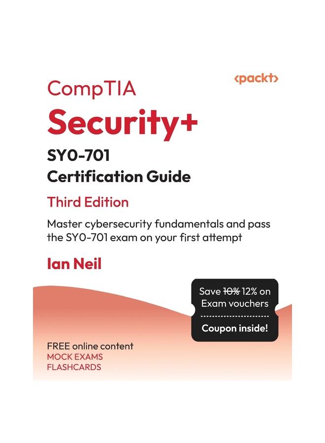 The CompTIA Security+ SY0-701 Certification Guide : Master Cybersecurity Fundamentals and Pass the SY0-701 Exam On Your First Attempt Book