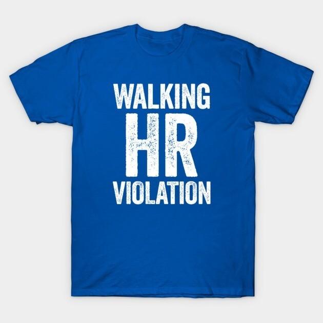 Walking HR Violation White Humor T-Shirt Unisex T-Shirt XXXXL