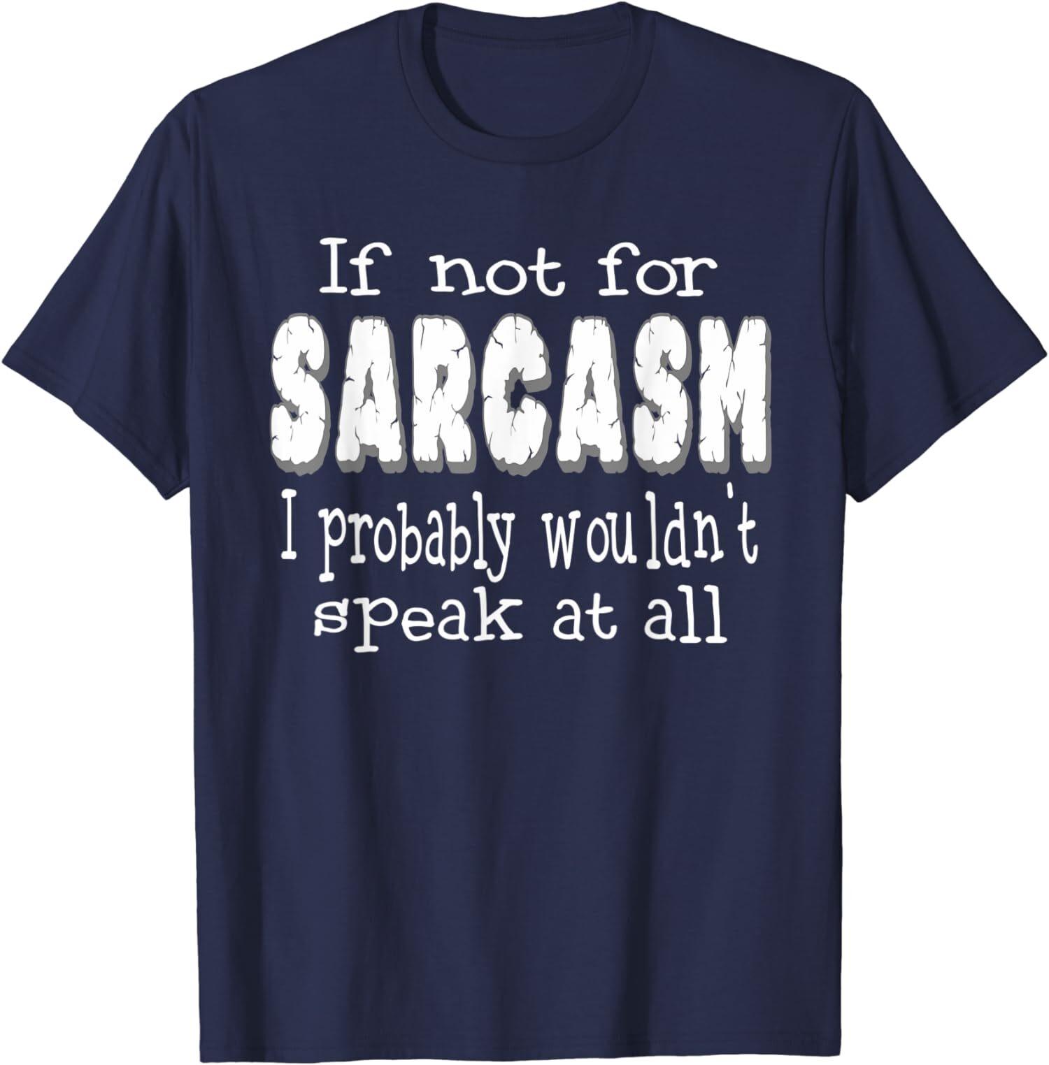 If Not For Sarcasm, Funny Saying Novelty Sarcastic T-Shirt S разноцветный