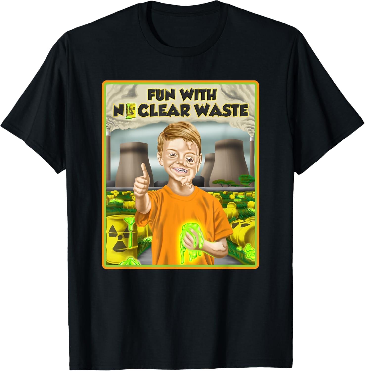 Fun With Nuclear Waste Nuclear Poer Shirt Funny Dark Humor T-Shirt S разноцветный