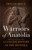 The Warriors of Anatolia : A Concise History of the Hittites Book