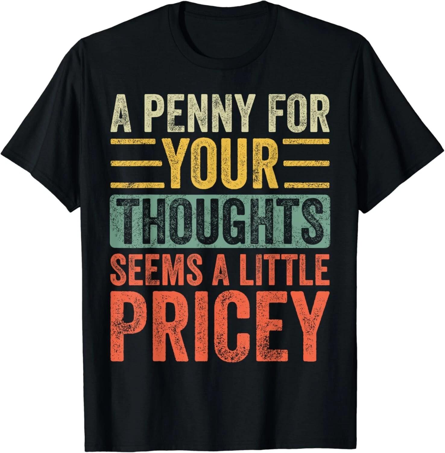 A Penny For Your Thoughts Seems A Little Pricey_ Funny Quote Gift Unisex T-Shirt XL