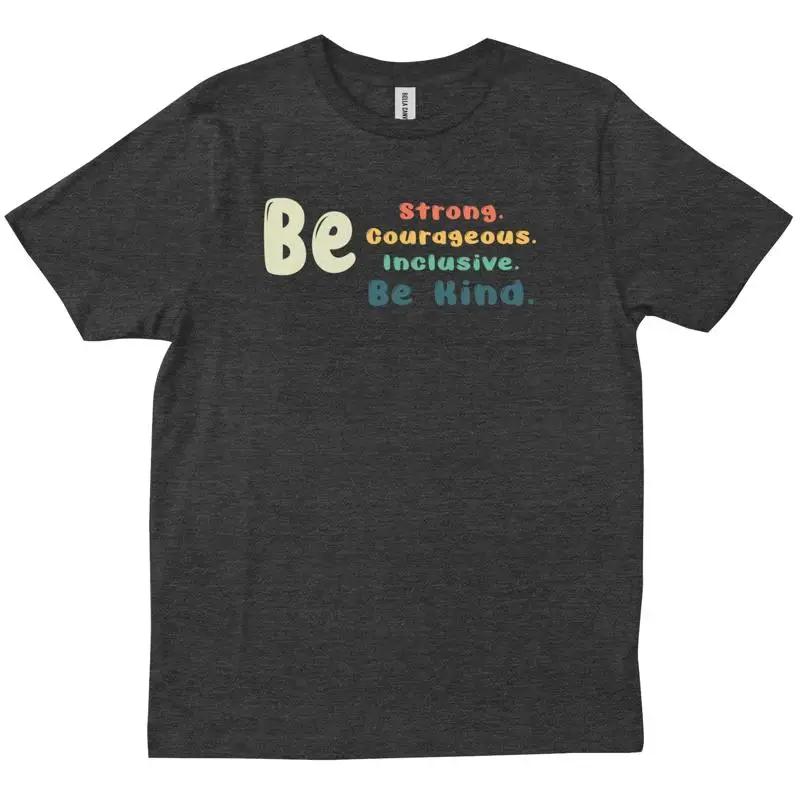 Be Strong Courageous Inclusive Kind Motivational New Trendy T Shirt