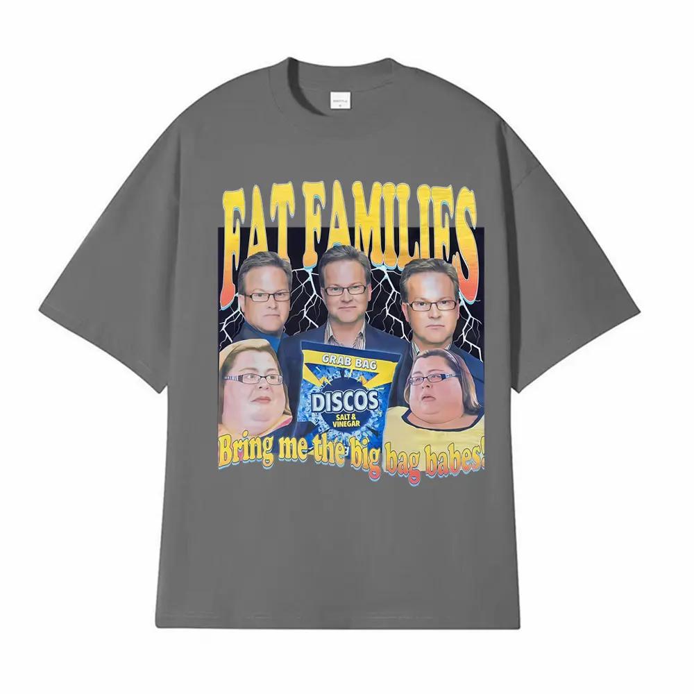 Fat Families Uk TV Comedy Meme Funny Tshirts Unisexs Women Clothing Vintage Short Sleeve T Shirts High Quality Fashion Streetwear