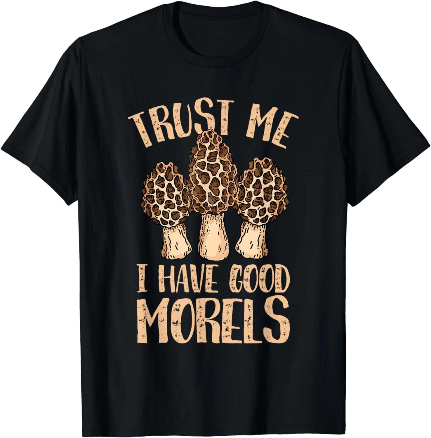 

Mushroom Hunting Trust Me I Have Good Morels Gift Unisex T-Shirt 4XL