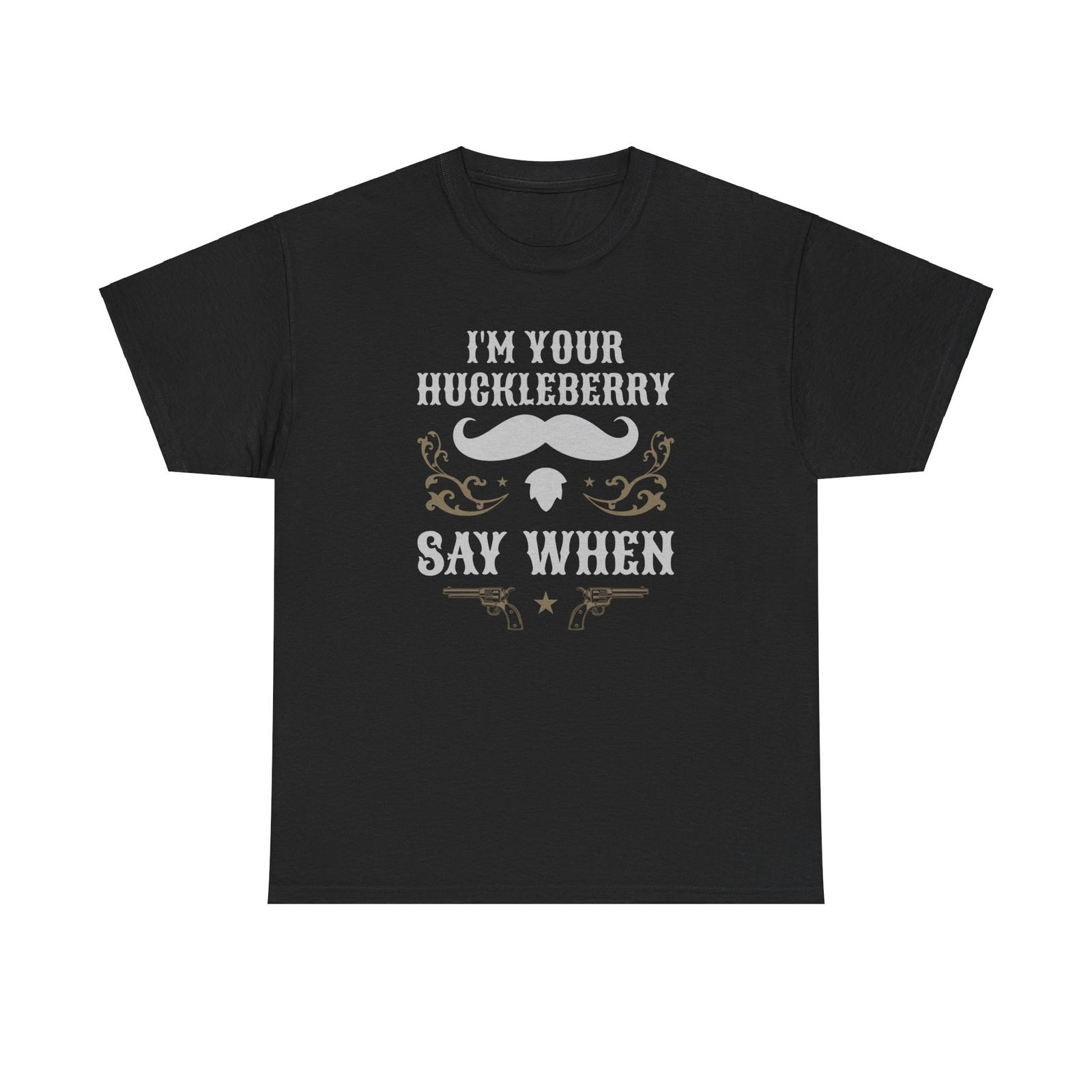 Im Your Huckleberry Say When Iconic T-Shirt XXL