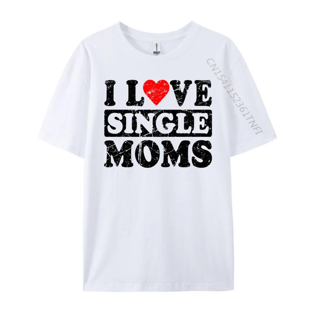 I Love Single Moms Graphic Tee Cotton Funny Gifts Lovers Day Christian Tshirt Unisex Unisexs Clothing Geek