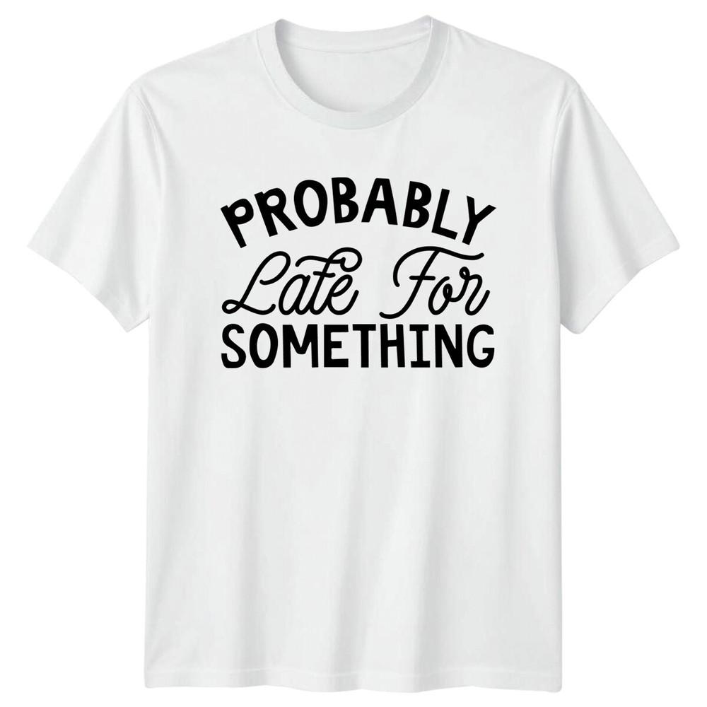 Probably Late For Something Sarcastic Graphic Novelty TShirt S