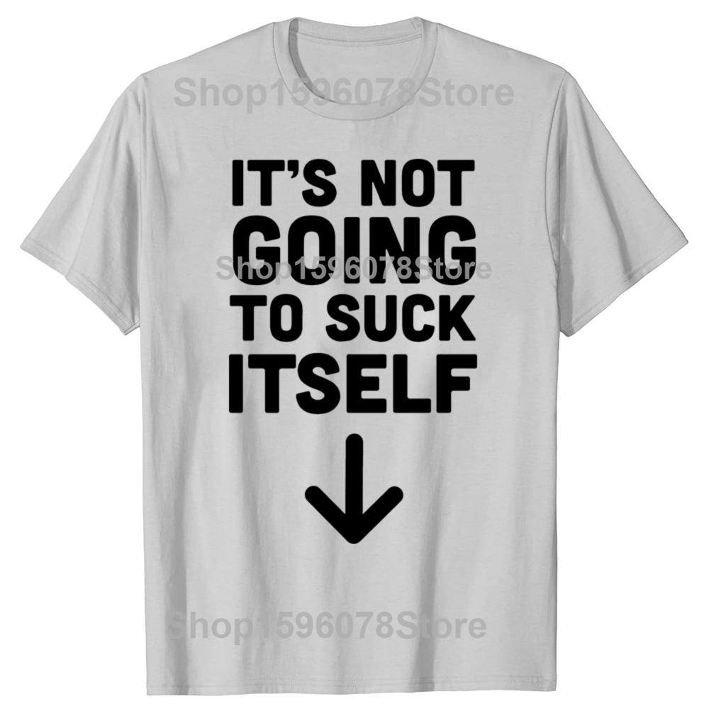 Funny It's Not Going To Suck Self T-shirt Sex Adult Humor Retro Humor Streetwear Tee Shirt Short Sleeve Unisex Loose Clothing