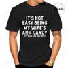 It's Not Easy Being My Wife Arm Candy Shirt,New Men's T-Shirts O Neck Short Sleeve Casual T-shirt,Funny Husband Shirt From Wife