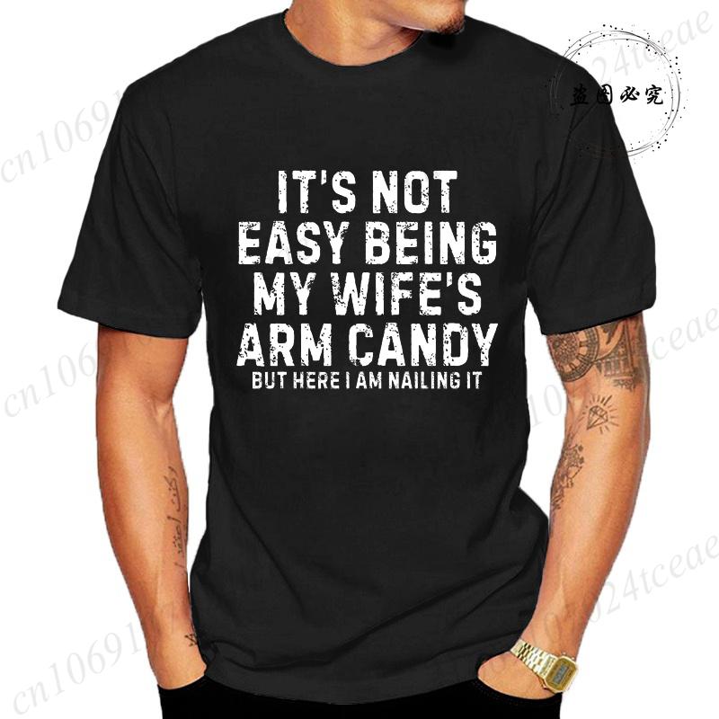 It's Not Easy Being My Wife Arm Candy Shirt,New Men's T-Shirts O Neck Short Sleeve Casual T-shirt,Funny Husband Shirt From Wife