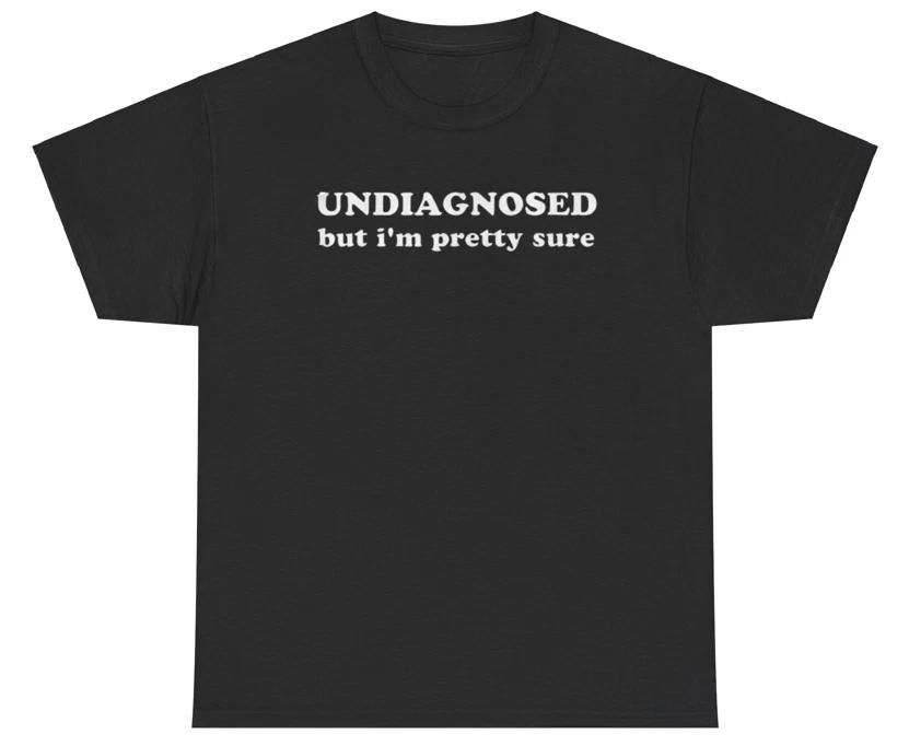 Undiagnosed But I’m Pretty Sure T Shirt Funny Meme Sarcastic Mental Health Tee L