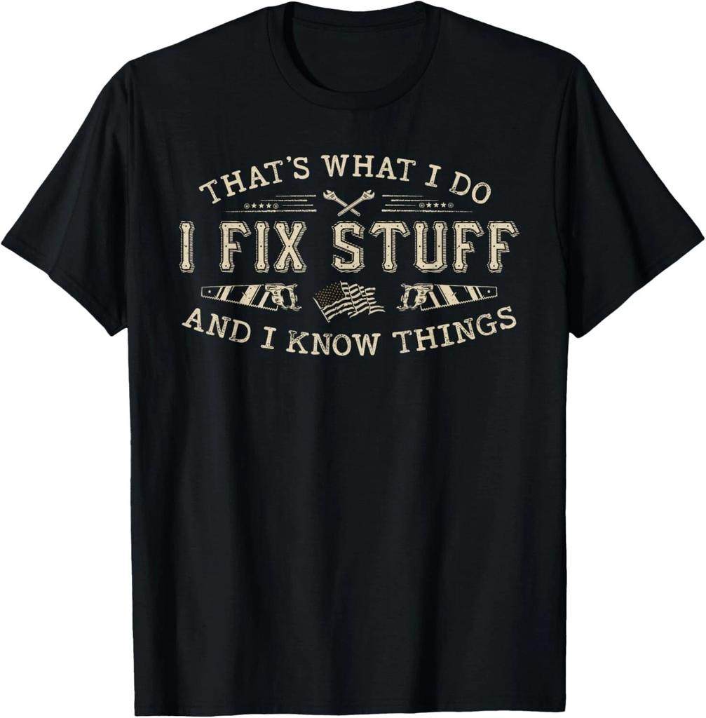 That_s What I Do I Fix Stuff And I Know Things Funny Men Dad T- Shirt