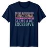 Being A Functional Adult Everyday Seems A Bit Excessive Unisexs TShirt Unisexs Tee