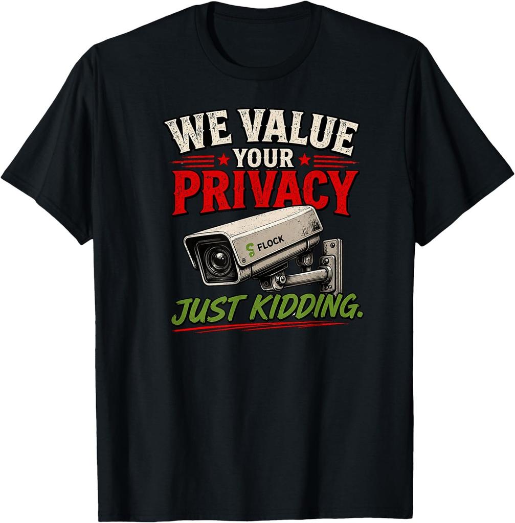 Flock Cameras- We Value You're Privacy, Just Kidding T-Shirt
