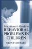 The Practitioner's Guide To Behavioral Problems In Children Book