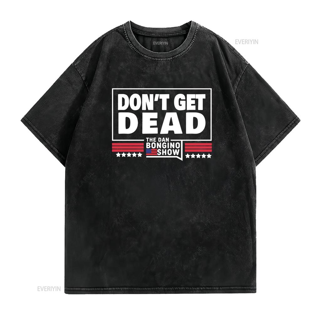 Don T Get Dead The Dan Bongino Show Shirt Size S 5XL Vintage Washed Top For Everyday Wear Graphic Soft Stretched Slightly