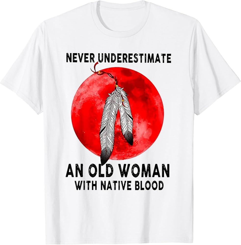 Never Underestimate An Old Woman With Native Blood T-Shirt Unisex T-Shirt XXL