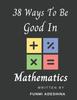 The 38 Ways To Be Good In Mathematics Book