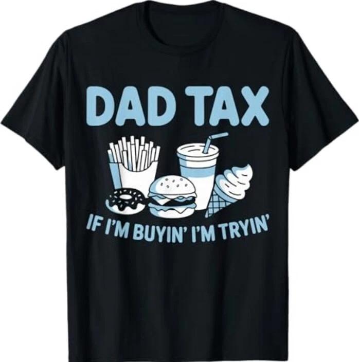 Dad Tax If I m Buying I m Trying T-Shirt S