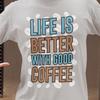 Life Is Better With Good Coffee Shirt | Funny Coffee Lover Tee | Caffeine Quote T Shirt | Gift for Coffee Addicts Barista Fans
