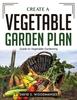 The Create a Vegetable Garden Plan : Guide To Vegetable Gardening Book