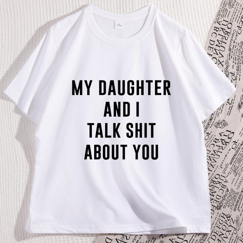 My Daugther and I Talk Shit About You Printed Tshirt Casual Cotton Short Sleeve Round Neck Tshirt Y2k Streetwear Short Sleeve