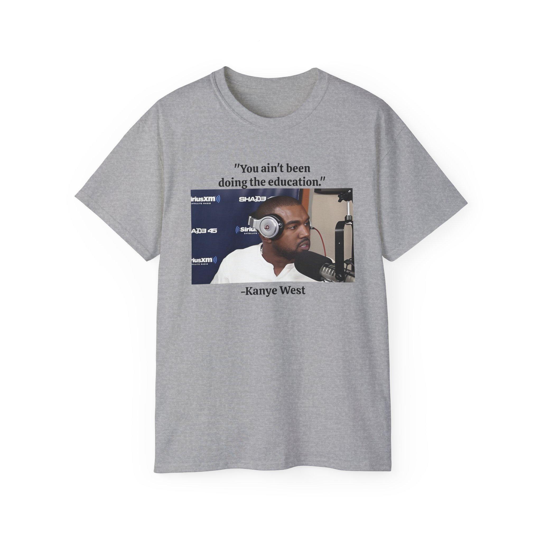 

You Aint Been Doing The Education Kanye West Tshirt Summer Unisexs and Womens Cotton Clothing Hip Hop Fashion Short Sleeve Top 4XL