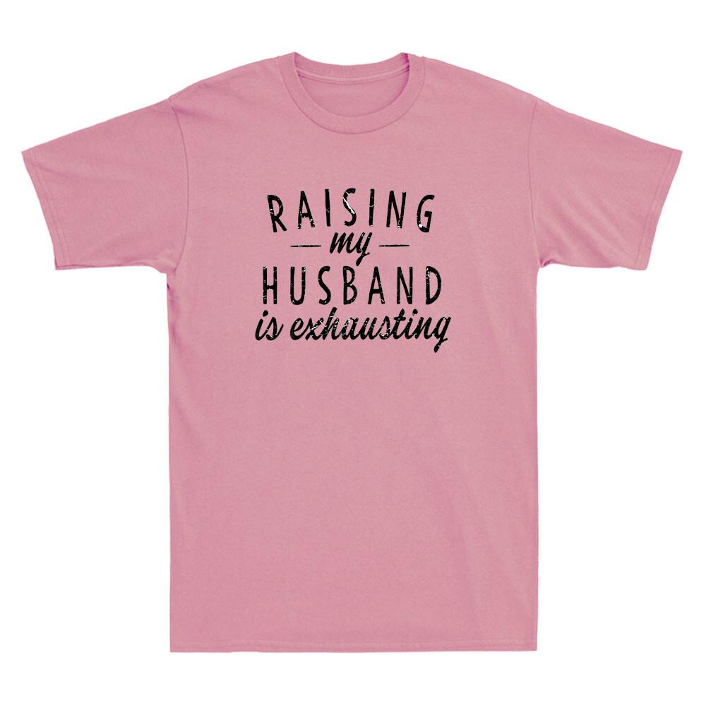 Raising My Husband Is Exhausting Wife Funny Saying Sarcasm Gifts Unisex T-Shirt M