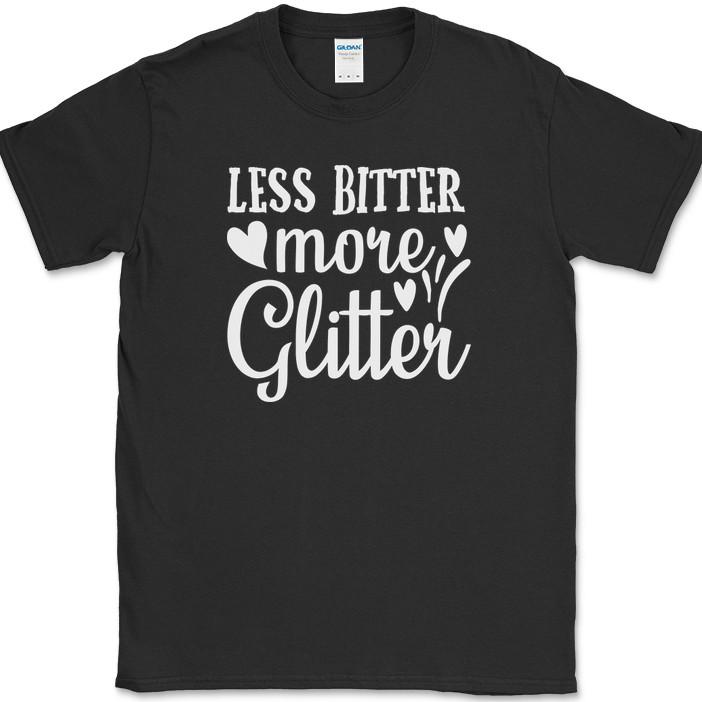 Less Bitter More Glitter T-Shirt Funny Crafting Positive Gift Text Tee S