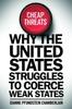 The Cheap Threats : Why the United States Struggles To Coerce Weak States Book