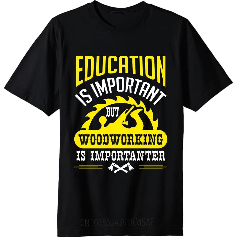 Graphic Summer Unisex T Shirt Education Is Important But Woodworking Is Importanter Short Sleeve Printed Oneck Tops Teeshirt Male