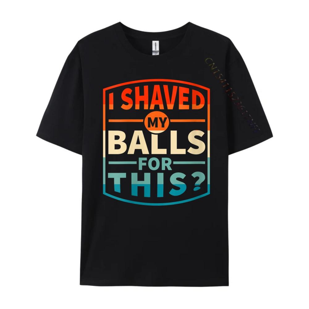 Funny Statement Designswomens I Shaved My Balls For This Sarcasm Funny Adult Grpahic Tee T Shirt Printed
