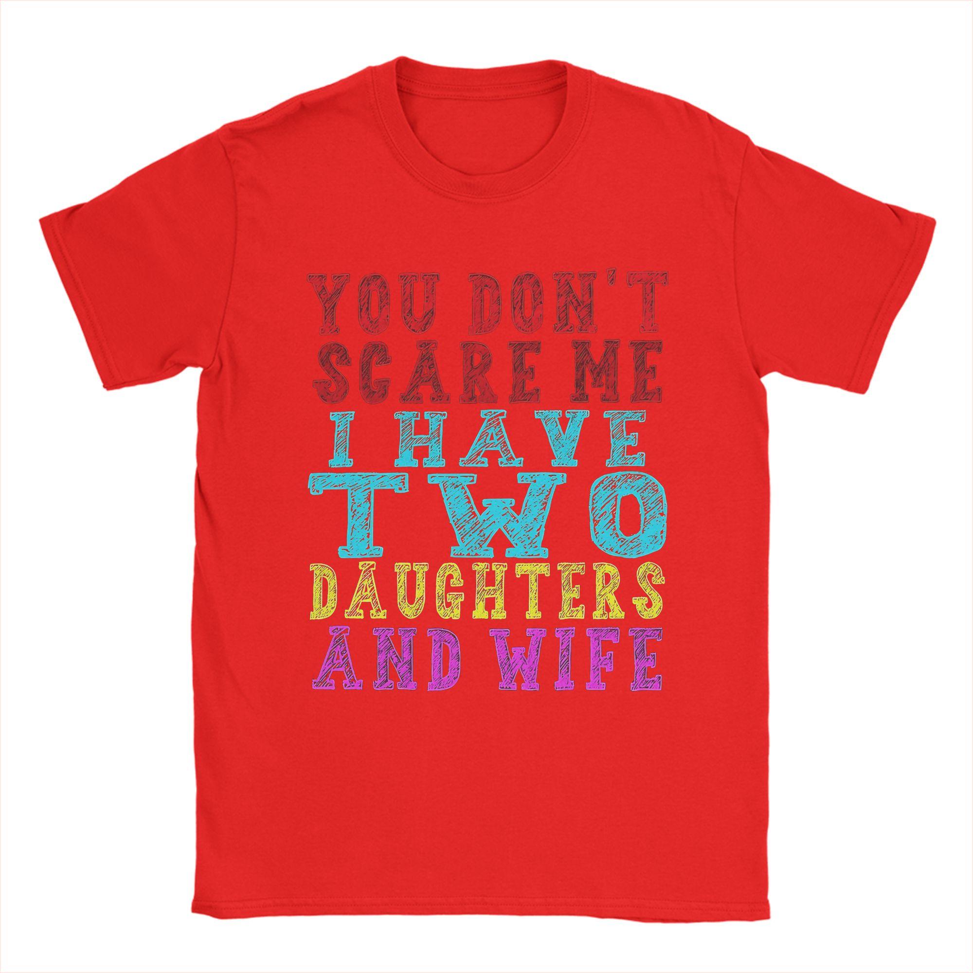 

Mens TShirts You Dont Scare Me I Have Two Daughters And A Wife Vintage Pure Cotton Tee Shirt Short Sleeve T Shirts Crew Neck S