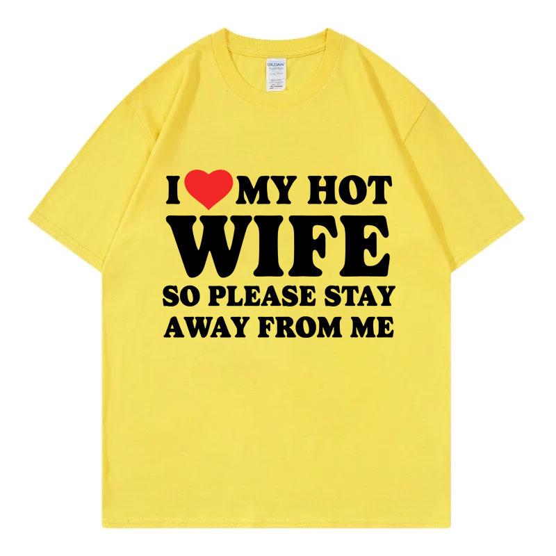 Funny I Love My Hot Wife So Plese Stay Away From Me Meme T-shirt High Quality Fashion T-shirts Unisex  T Shirt