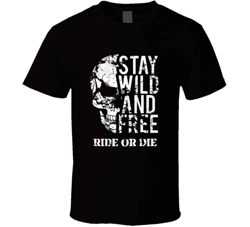 Stay Wild And Free Ride Or Die Skull Biker Gift T Shirt 4XL