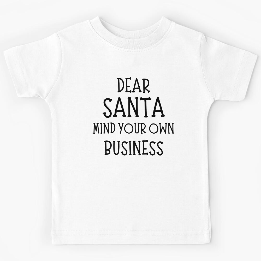 Dear Santa, Mind Your Own Business. Christmas Humor. Funny Inappropriate Dear Santa Christmas Design. Kids T-Shirt 100